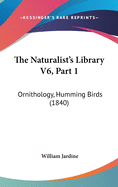 The Naturalist's Library V6, Part 1: Ornithology, Humming Birds (1840)