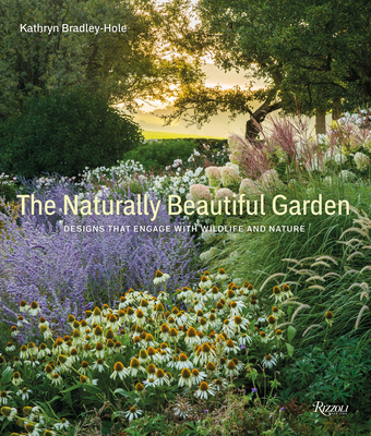 The Naturally Beautiful Garden: Designs That Engage with Wildlife and Nature - Bradley-Hole, Kathryn