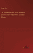 The Nature and Form of the American Government Founded in the Christian Religion