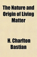 The Nature and Origin of Living Matter