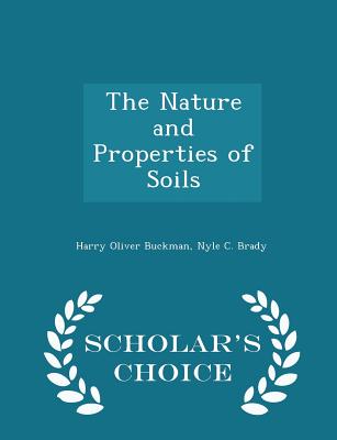 The Nature and Properties of Soils - Scholar's Choice Edition - Buckman, Harry Oliver, and Brady, Nyle C