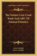 The Nature Cure Cook Book and ABC of Natural Dietetics
