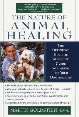 The Nature of Animal Healing: The Definitive Holistic Medicine Guide to Caring for Your Dog and Cat - Goldstein, Martin, D.V.M.