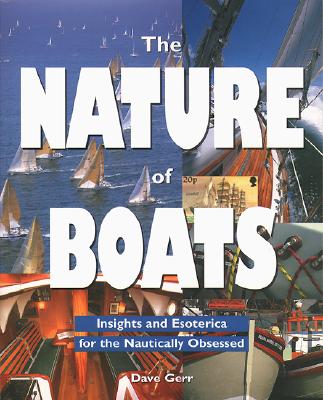 The Nature of Boats: Insights and Esoterica for the Nautically Obsessed - Gerr, Dave