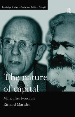 The Nature of Capital: Marx After Foucault - Marsden, Richard