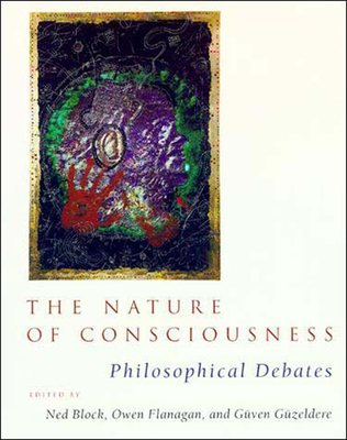 The Nature of Consciousness: Philosophical Debates - Block, Ned (Editor), and Flanagan, Owen (Editor), and Guzeldere, Guven (Editor)