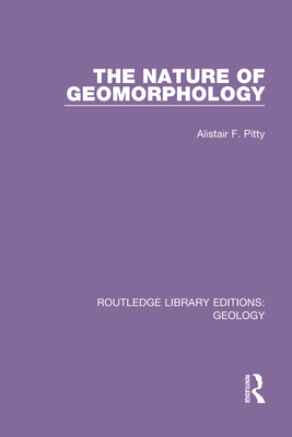 The Nature of Geomorphology - Pitty, Alistair F