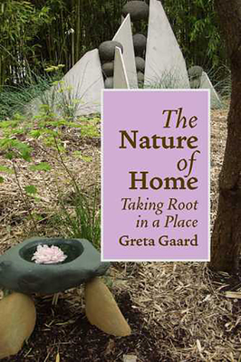 The Nature of Home: Taking Root in a Place - Gaard, Greta, Professor