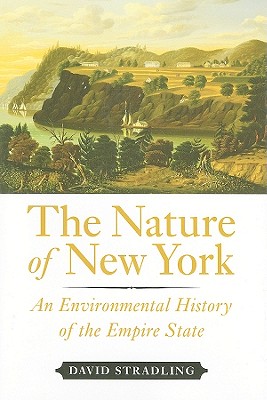 The Nature of New York: An Environmental History of the Empire State - Stradling, David