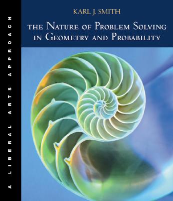 The Nature of Problem Solving in Geometry and Probability: A Liberal Arts Approach (with Infotrac) - Smith, Karl J