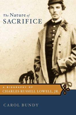 The Nature of Sacrifice: A Biography of Charles Russell Lowell, Jr., 1835-64 - Bundy, Carol