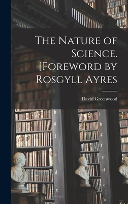 The Nature of Science. [Foreword by Rosgyll Ayres - Greenwood, David (David Charles) (Creator)