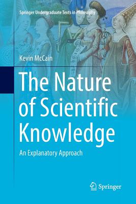 The Nature of Scientific Knowledge: An Explanatory Approach - McCain, Kevin