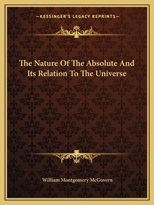 The Nature Of The Absolute And Its Relation To The Universe - McGovern, William Montgomery, Professor