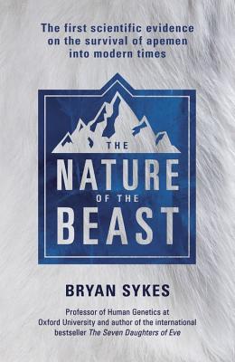 The Nature of the Beast: The first genetic evidence on the survival of apemen, yeti, bigfoot and other mysterious creatures into modern times - Sykes, Bryan
