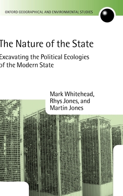 The Nature of the State: Excavating the Political Ecologies of the Modern State - Whitehead, Mark, and Jones, Rhys, and Jones, Martin