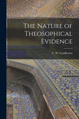 The Nature of Theosophical Evidence - Leadbeater, C W (Charles Webster) (Creator)