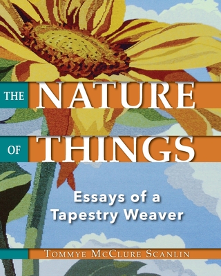 The Nature of Things: Essays of a Tapestry Weaver - Scanlin, Tommye McClure, and Alvic, Philis (Foreword by)