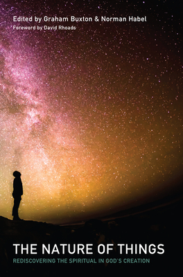 The Nature of Things: Rediscovering the Spiritual in God's Creation - Buxton, Graham (Editor), and Habel, Norman C (Editor), and Rhoads, David (Foreword by)