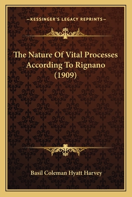 The Nature of Vital Processes According to Rignano (1909) - Harvey, Basil Coleman Hyatt