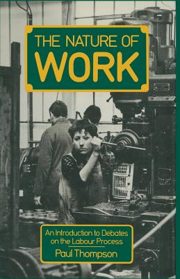 The Nature of Work: An Introduction to Debates on the Labour Process - Thompson, Paul