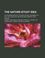 The Nature-Study Idea: An Interpretation of the New School-Movement to Put the Young Into Relation and Sympathy with Nature