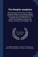 The Naughty-naughtian: The Being The Book Of The Class Of 1900, In Columbia College And Containing Besides The Pictures And Autobiographies Of The Members Several Letters From The Faculty, The President's Address, The History, The Poem, The Prophecy
