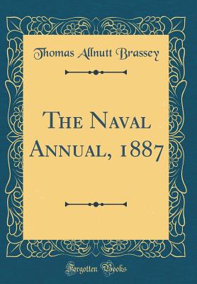 The Naval Annual, 1887 (Classic Reprint) - Brassey, Thomas Allnutt