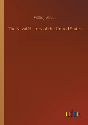 The Naval History of the United States - Abbot, Willis J