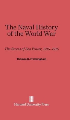 The Naval History of the World War: The Stress of Sea Power, 1915-1916 - Frothingham, Thomas G