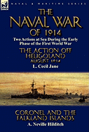 The Naval War of 1914: Two Actions at Sea During the Early Phase of the First World War-The Action Off Heligoland August 1914 by L. Cecil Jane & Coronel and the Falkland Islands by A. Neville Hilditch