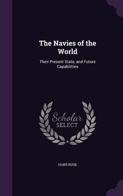 The Navies of the World: Their Present State, and Future Capabilities - Busk, Hans