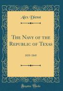 The Navy of the Republic of Texas: 1835-1845 (Classic Reprint)