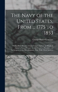 The Navy of the United States, From ... 1775 to 1853: With a Brief History of Each Vessel's Service. to Which Is Added a List of Private Armed Vessels ... Previous and Subsequent to the Revolutionary War, With Their Services