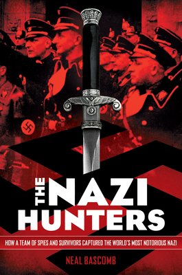 The Nazi Hunters: How a Team of Spies and Survivors Captured the World's Most Notorious Nazi - Bascomb, Neal