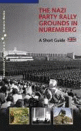 The Nazi Party Rally Grounds in Nuremberg. a Short Guide