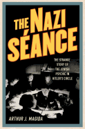The Nazi Seance: The Strange Story of the Jewish Psychic in Hitler's Circle