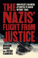 The Nazis' Flight from Justice: How Hitler's Followers Attempted to Vanish Without Trace