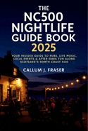 The NC500 Nightlife Guide Book 2025: Your Insider Guide to Pubs, Live Music, Local Events & After-Dark Fun Along Scotland's North Coast 500