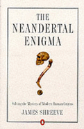 The Neandertal Enigma: Solving the Mystery of Modern Human Origins - Shreeve, James