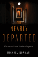 The Nearly Departed: Minnesota Ghost Stories & Legends