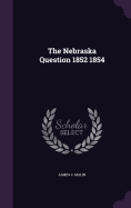 The Nebraska Question 1852 1854