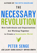 The Necessary Revolution: How Individuals and Organizations Are Working Together to Create a Sustainable World - Senge, Peter M, and Smith, Bryan, and Kruschwitz, Nina