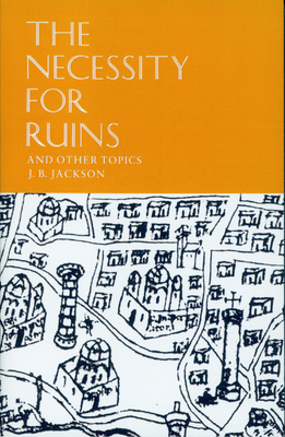 The Necessity for Ruins and Other Topics - Jackson, J B