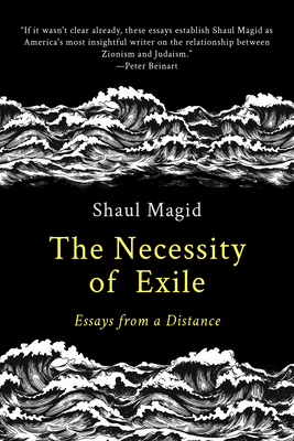The Necessity of Exile: Essays from a Distance - Magid, Shaul