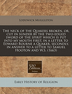 The Neck of the Quakers Broken, or cut in Sunder by the Two-edged Sword of the Spirit Which is put Into my Mouth. ... Written by Lodowick Muggleton,