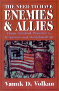 The Need to Have Enemies and Allies: From Clinical Practice to International Relationships (Masterworks) - Volkan, Vamik D, Professor