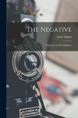 The Negative: Exposure and Development - Adams, Ansel 1902-1984