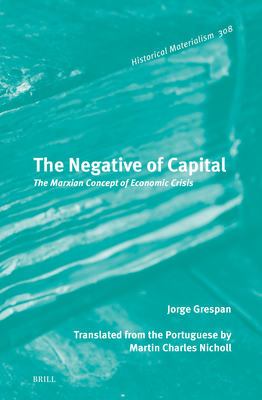 The Negative of Capital: The Marxian Concept of Economic Crisis - Grespan, Jorge