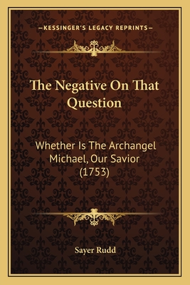 The Negative on That Question: Whether Is the Archangel Michael, Our Savior (1753) - Rudd, Sayer